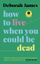 How To Live When You Could Be Dead - James, Deborah