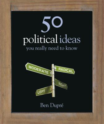 50 Political Ideas You Really Need to Know - Ben Dupre