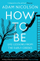 How To Be - Adam Nicolson