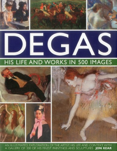 Degas His Life and Works in 500 Images - Jon Kear