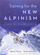 Training for the New Alpinism - Steve House Scott Johnston Ma
