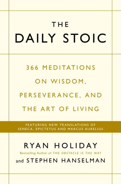 The Daily Stoic 366 Meditations On Wisdom Perseverance And The - Ryan Holiday