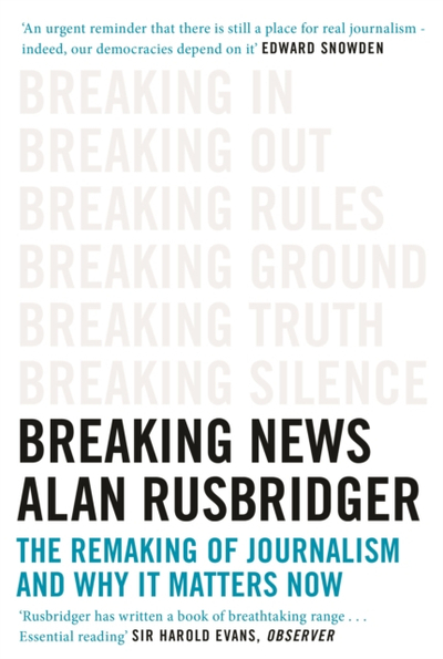 Breaking News The Remaking Of Journalism And Why It Matters Now - Alan Rusbridger
