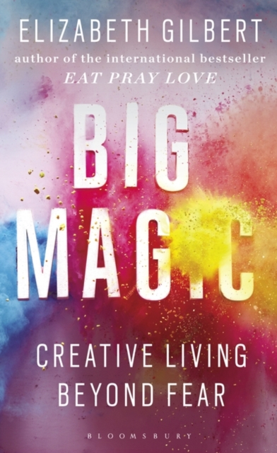 Big Magic Creative Living Beyond Fear - Elizabeth Gilbert