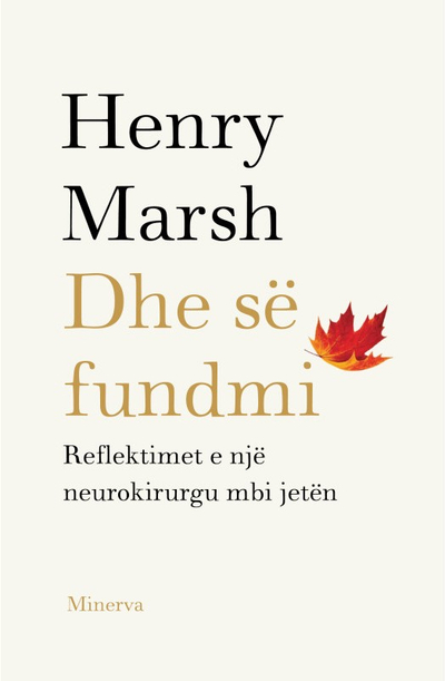 Dhe Se Fundmi Reflektimet E Nje Neurokirurgu Mbi Jeten - Henry Marsh