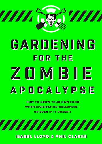 Gardening for the Zombie Apocalypse - Phil Clarke isabel Lloyd