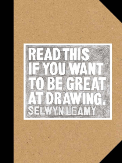 Read This If You Want To Be Great At Drawing - Selwyn Leamy