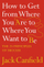 How To Get From Where You Are To Where - Jack Canfield