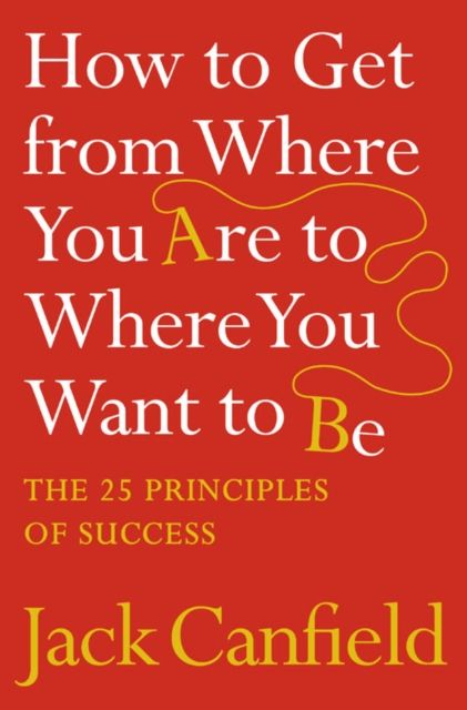 How To Get From Where You Are To Where - Jack Canfield