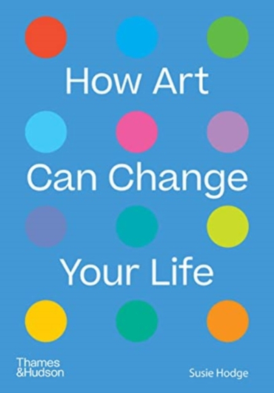 How Art Can Change Your Life - Susie Hodge