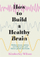 How To Build A Healthy Brain - Kimberley Wilson