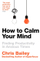 How To Calm Your Mind - Chris Bailey
