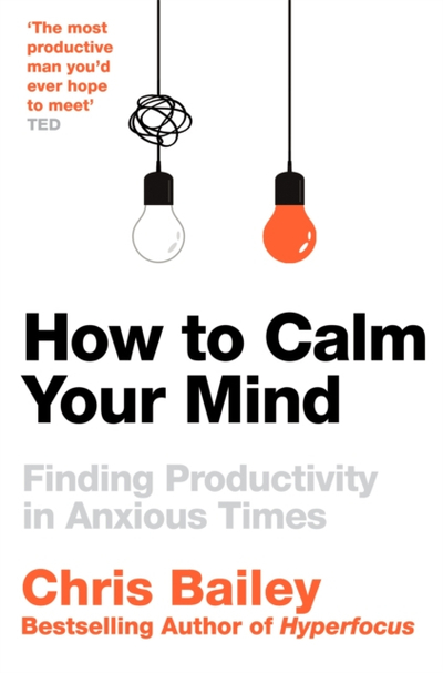 How To Calm Your Mind - Chris Bailey