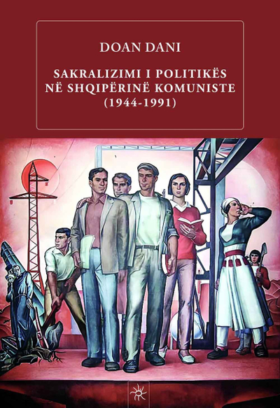 Sakralizimi I Politikes Ne Shqiperine Komuniste - Doan Dani