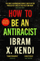 How To Be An Antiracist - Ibram X Kendi
