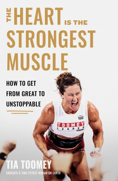 The Heart Is The Strongest Muscle - Tia Toomey