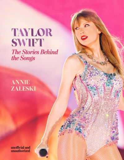Taylor Swift The Stories Behind/songs - Annie Zaleski