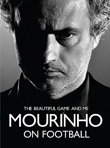 Mourinho the Beautiful Game and Me - Jose Mourinho