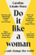 Do It Like A Woman - Caroline Criado Perez