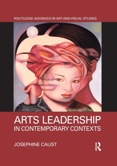 Arts Leadership In Contemporary Contexts - Josephine  Caust
