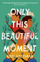 Only This Beautiful Moment - Abdi Nazemian