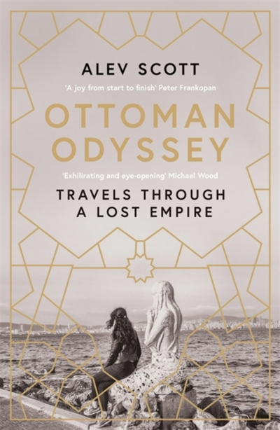 Ottoman Odyssey Travels Through A Lost Empire - Alev Scott