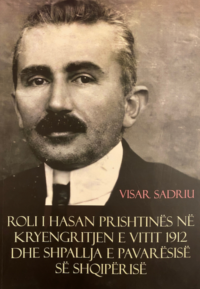 Roli I Hasan Prishtines Ne Kryengritjen E Vitit 1912 Dhe Shpallja E Pavaresise - Visar Sadriu
