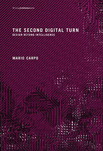 The Second Digital Turn Design Beyond Intelligence - Mario Carpo