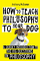 How to Teach Philosophy to Your - Anthony Mcgowan
