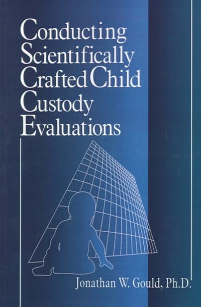 Conducting Scientifically Crafted Child Custody Evaluations - Jonathan W Gould