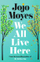 We All Live Here - Jojo Moyes