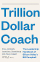 TRILLION DOLLAR COACH - ERICH SCHMIDT JONATHAN ROSENBERG