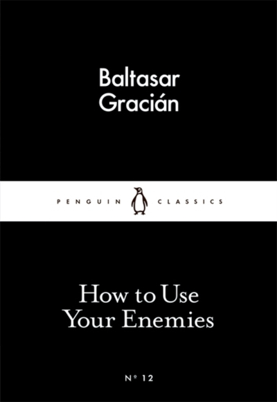 How To Use Your Enemies - Baltasar Gracian