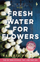 Fresh Water For Flowers - Valerie Perrin