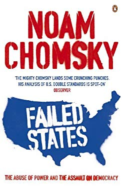 Failed States the Abuse of Power and the Assault on Democracy - Noam Chomsky