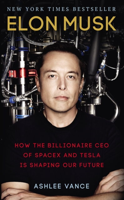 Elon Musk How The Billionaire Ceo Of Spacex And Tesla Is Shapin - Ashlee Vance