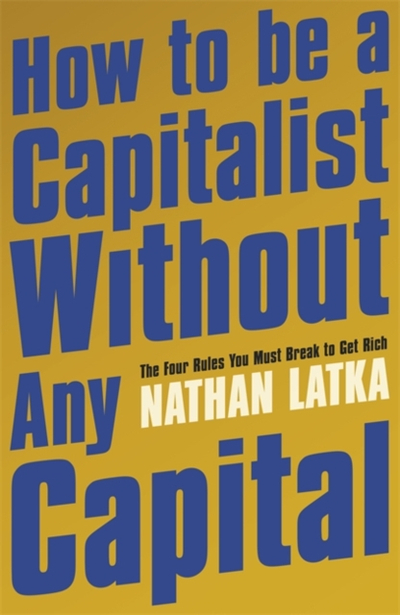 How To Be A Capitalist Without Capital - Nathan Latka