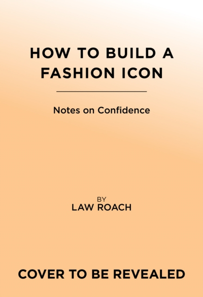 How To Build A Fashion Icon - Law Roach