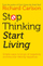 Stop Thinking And Start Living - Richard Carlson