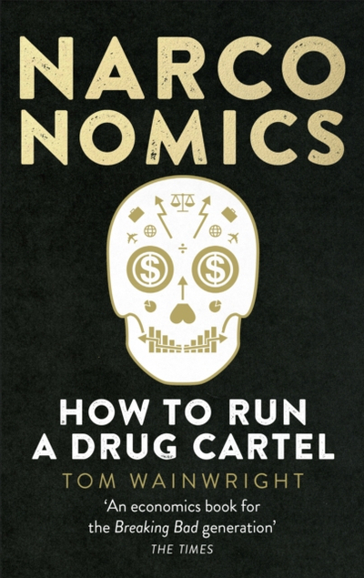 Narconomics How To Run A Drug Cartel - Tom Wainwright