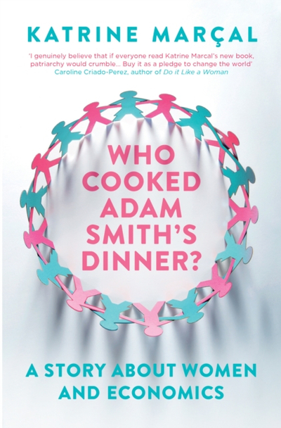 Who Cooked Adam Smiths Dinner - Katrine Marcal