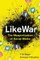 Likewar the Weaponization of Social Media - Singer P. W. Singer & Brooking