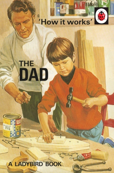 How It Works The Dad - Jason Hazeley Joel Morris