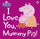 Peppa Pig I Love You Mummy Pig - Peppa Pig