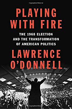 Playing With Fire the 1968 Election and - Lawrence O Donnell