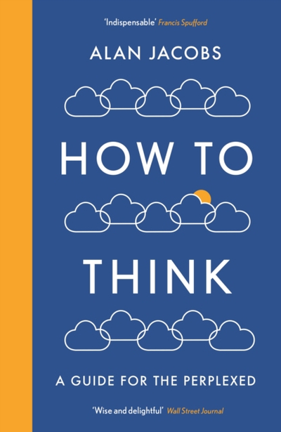How To Think A Guide For The Perplexed - Alan Jacobs
