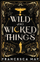 Wild & Wicked Things - Francesca May