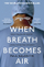 When Breath Becomes Air - Paul Kalanithi