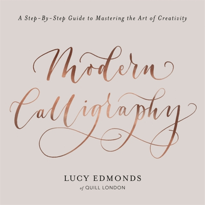 Modern Calligraphy A Step-by-step Guide To Mastering The Art - Lucy Edmonds