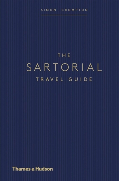The Sartorial Travel Guide Simon Crompton - Simon Crompton